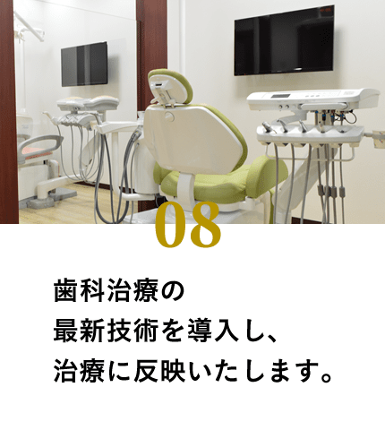 歯科治療の最新技術を導入し、治療に反映いたします。