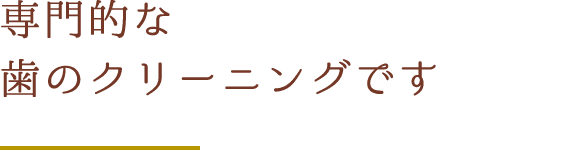 専門的な歯のクリーニングです。